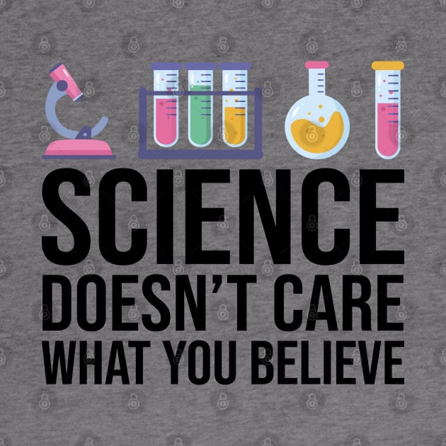 Science Doesn't Care What You Believe Funny Science Teacher by DragonTees